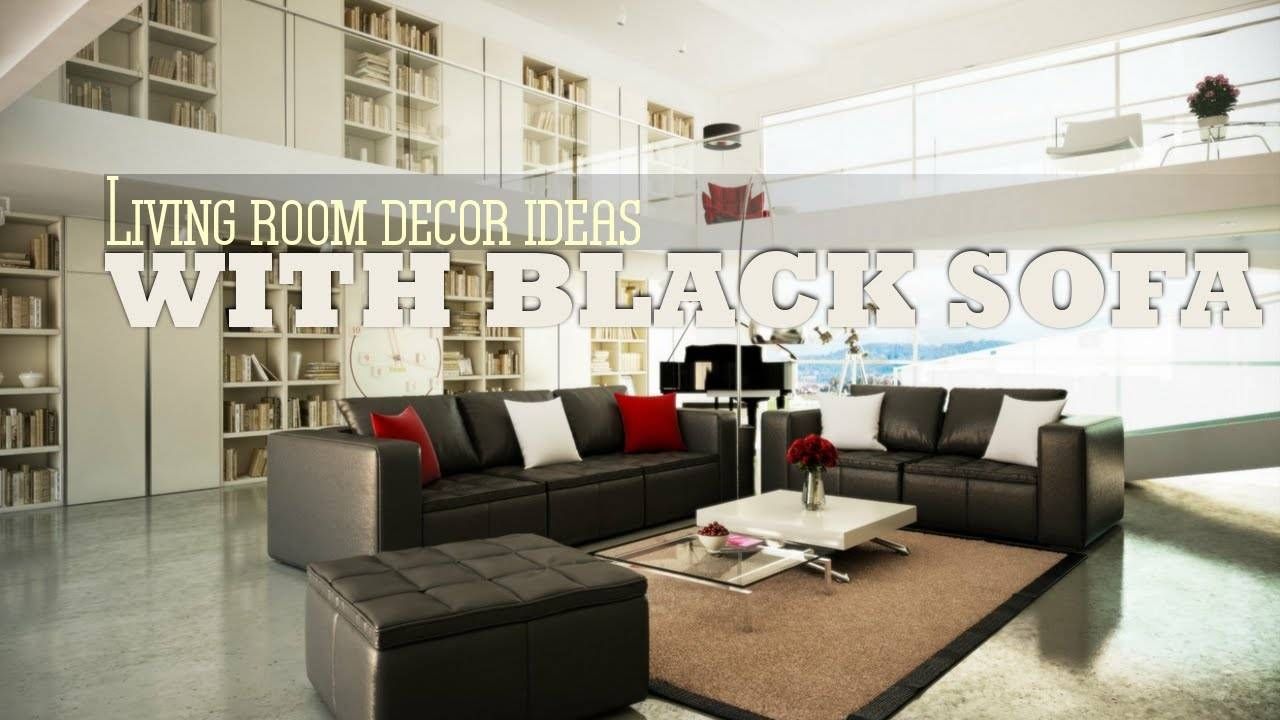 Living Room Decor Ideas With Black Sofa – Youtube Regarding Black Sofas For Living Room (Photo 5 of 15)